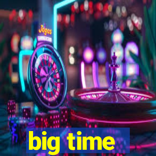 big time - ganhei dinheiro